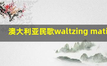 澳大利亚民歌waltzing matilda